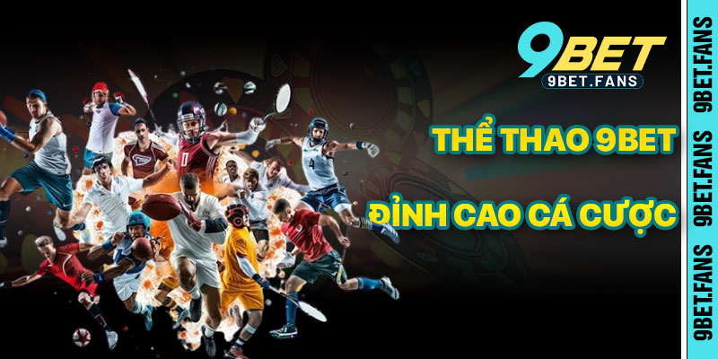 Thể Thao 9bet – Đỉnh Cao Cá Cược Kèo Thể Thao Và Esport