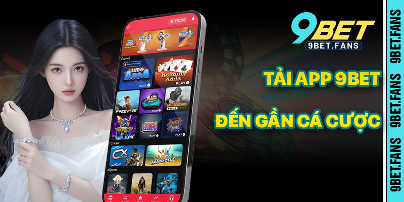 Tải App 9bet – Mang Thế Giới Cá Cược Đến Gần Bạn