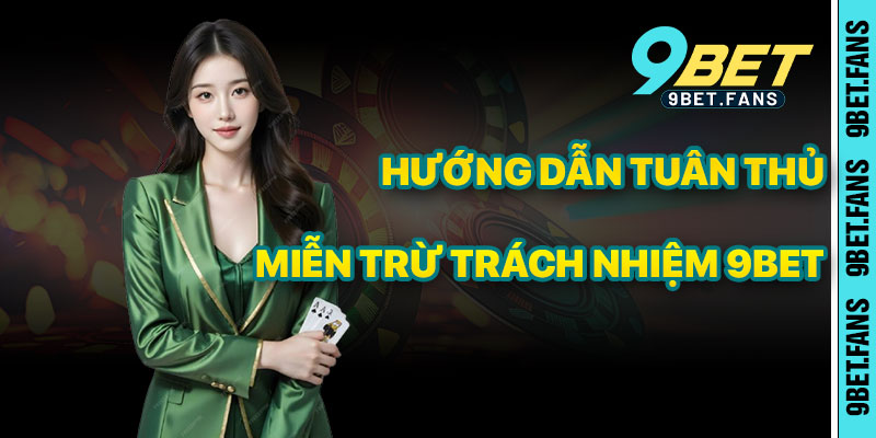 Hướng Dẫn Tuân Thủ Chính Sách Miễn Trừ Trách Nhiệm 9bet