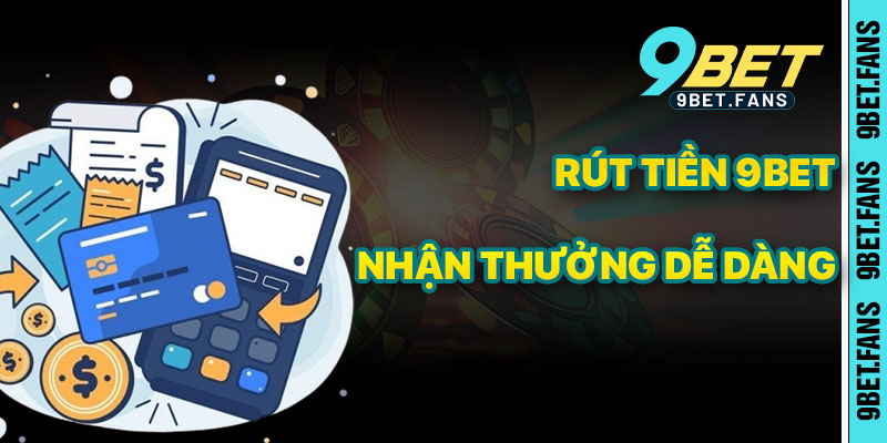 Rút Tiền 9bet – Nhận Thưởng Dễ Dàng, Minh Bạch