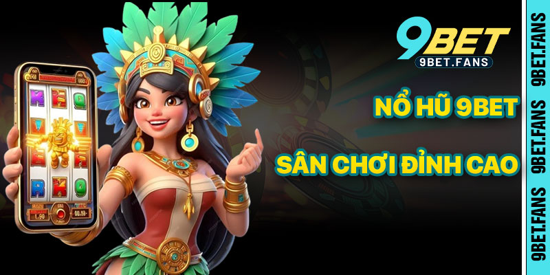 Nổ Hũ 9bet – Sân Chơi Slot Đỉnh Cao Với Jackpot Khủng