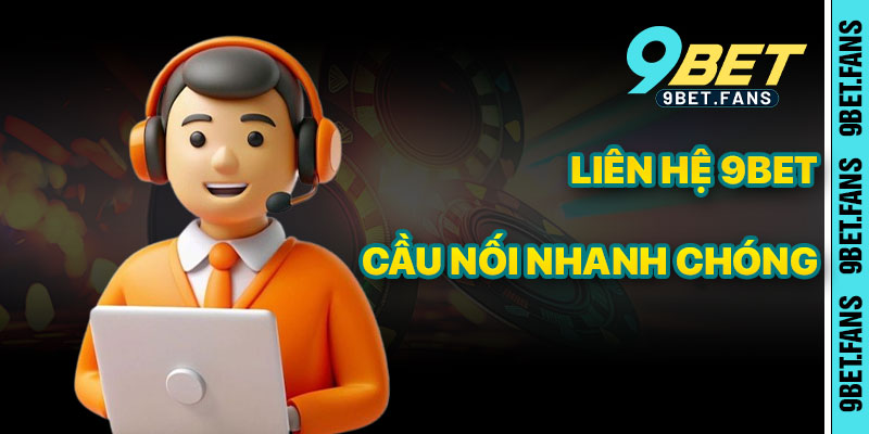 Liên Hệ 9bet – Cầu Nối Nhanh Chóng Đến Hỗ Trợ Chuyên Nghiệp