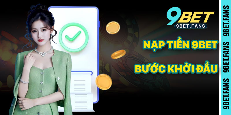 Nạp Tiền 9bet – Bước Khởi Đầu Cho Trải Nghiệm Cá Cược Đỉnh Cao
