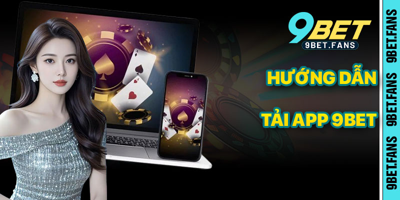 Hướng Dẫn Tải App 9bet Chi Tiết