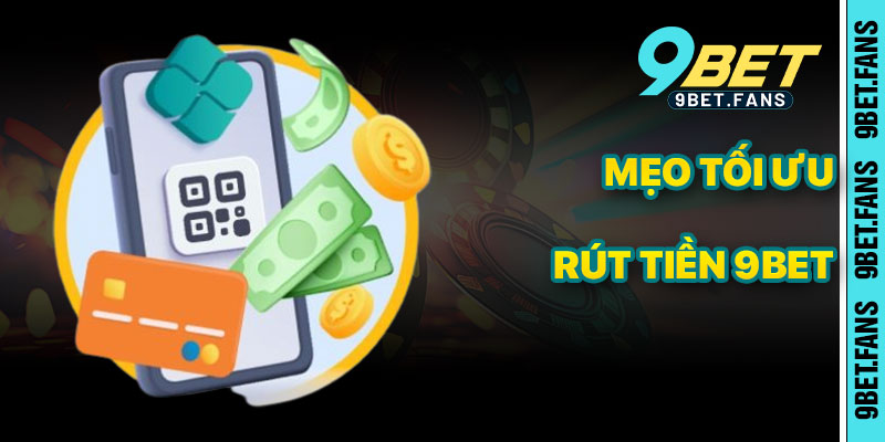 Mẹo Tối Ưu Giao Dịch Rút Tiền 9bet