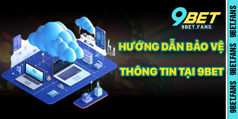 Hướng Dẫn Bảo Vệ Thông Tin Khi Chơi 9bet
