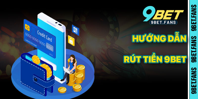 Rút Tiền 9bet Và Chi Tiết Hướng Dẫn