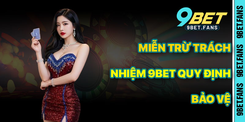 Miễn Trừ Trách Nhiệm 9bet – Khung Quy Định Bảo Vệ Quyền Lợi Đôi Bên