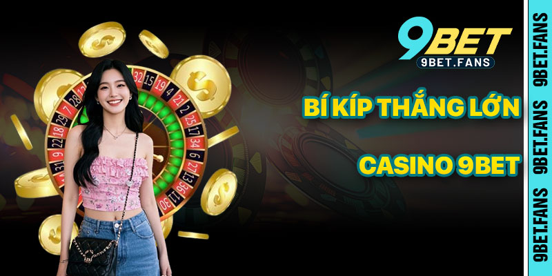 Bí Kíp Thắng Lớn Trong Casino 9bet