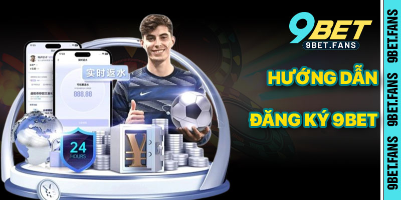 Đăng Ký 9bet Và Cụ Thể Tổng Quan Hướng Dẫn